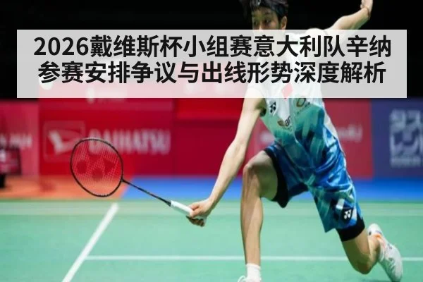 2026戴维斯杯小组赛意大利队辛纳参赛安排争议与出线形势深度解析