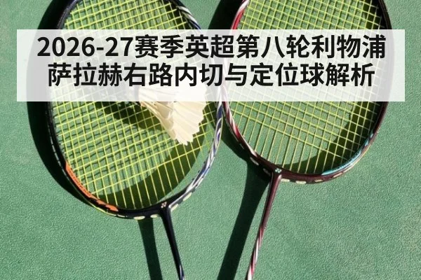 2026-27赛季英超第八轮利物浦萨拉赫右路内切与定位球解析
